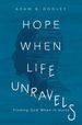 Hope When Life Unravels: Finding God When It Hurts