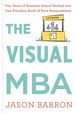 The Visual Mba: Two Years of Business School Packed Into One Priceless Book of Pure Awesomeness