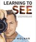 Learning to See: a Photographer's Guide From Zero to Your First Paid Gigs