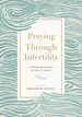 Praying Through Infertility: a 90-Day Devotional for Men and Women