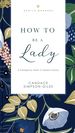 How to Be a Lady Revised and Expanded: a Contemporary Guide to Common Courtesy (the Gentlemanners Series)