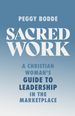 Sacred Work: a Christian Woman's Guide to Leadership in the Marketplace