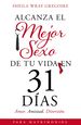 Alcanza El Mejor Sexo De Tu Vida En 31 Das: Amor. Amistad. Diversin (Spanish Edition)