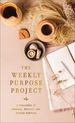 The Weekly Purpose Project: a Challenge to Journal, Reflect, and Pursue Purpose (the Weekly Project Series)