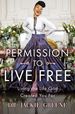 Permission to Live Free: Living the Life God Created You for