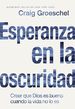 Esperanza En La Oscuridad: Creer Que Dios Es Bueno Cuando La Vida No Lo Es (Spanish Edition)