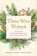 Three Wise Women: 40 Devotions Celebrating Advent With Mary, Elizabeth, and Anna