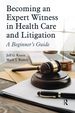 Becoming an Expert Witness in Health Care and Litigation