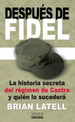 Despues De Fidel La Historia Secreta Del Regimen De Castro