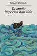 Libro Tu Sueo Imperios Han Sido-Alvaro Enrigue