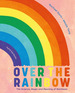 Over the Rainbow-the Science, Magic and Meaning of Rainbows