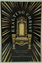 Exalting Christ: Essays in Honor of Fred a. Malone