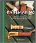 Knifemaking: a Complete Guide to Crafting Knives, Handles & Sheaths