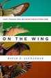 On the Wing: Insects, Pterosaurus, Birds, Bats and the Evolution of Animal Flight