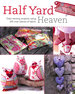 Half Yard™ Heaven: Easy Sewing Projects Using Left-Over Pieces of Fabric