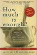 How Much is Enough? Money, Time, Happiness-a Practical Guide to Making the Right Choices