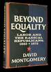 Beyond Equality: Labor and the Radical Republicans 1862-1872 [Inscribed By Montgomery! ]