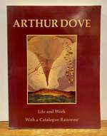 Arthur Dove: Life and Work, With a Catalogue Raisonne