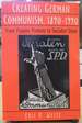 Creating German Communism, 1890-1990: From Popular Protests to Socialist State