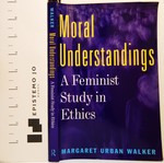 Moral Understandings: a Feminist Study in Ethics