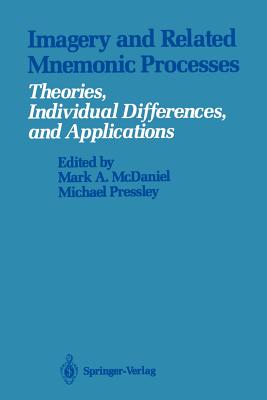 Imagery and Related Mnemonic Processes: Theories, Individual Differences, and Applications - McDaniel, Mark a (Editor), and Pressley, Michael, PhD (Editor)