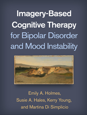 Imagery-Based Cognitive Therapy for Bipolar Disorder and Mood Instability - Holmes, Emily A, PhD, and Hales, Susie A, and Young, Kerry