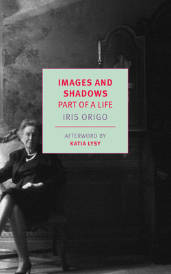 Images and Shadows: Part of a Life - Origo, Iris, and Lysy, Katia (Afterword by)