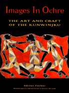 Images in Ochre: The Art and Craft of the Kunwinjku - Parker, Adrian