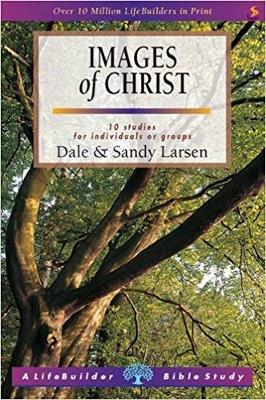 Images of Christ (Lifebuilder Study Guides) - Larsen, Dale, and Larsen, Sandy