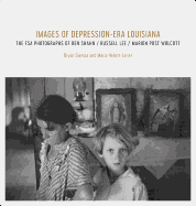 Images of Depression-Era Louisiana: The FSA Photographs of Ben Shahn, Russell Lee, and Marion Post Wolcott