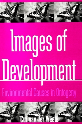 Images of Development: Environmental Causes in Ontogeny - Van Der Weele, Cor