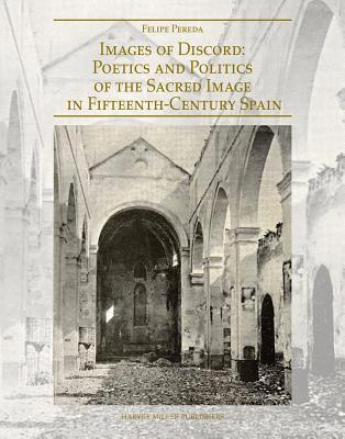 Images of Discord: Poetics and Politics of the Sacred Image in 15th-Century Spain - Pereda, Felipe