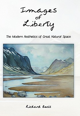 Images of Liberty: The Modern Aesthetics of Great Natural Space - Richard Bevis, Bevis, and Bevis, Richard