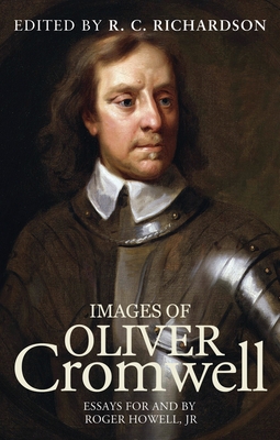 Images of Oliver Cromwell: Essays for and by Roger Howell, Jr - Richardson, R. (Editor)