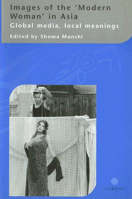 Images of the Modern Woman in Asia: Global Media, Local Meanings - Munshi, Shoma