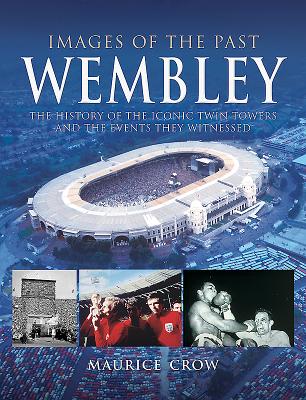 Images of the Past: Wembley: The History of the Iconic Twin Towers - Blundell, Nigel, and Crow, Maurice