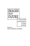 Images That Injure: Pictorial Stereotypes in the Media - Lester, Paul (Editor)