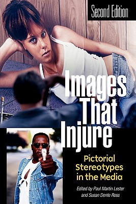 Images That Injure: Pictorial Stereotypes in the Media - Lester, Paul Martin, Ph.D. (Editor), and Ross, Susan, Professor (Editor)