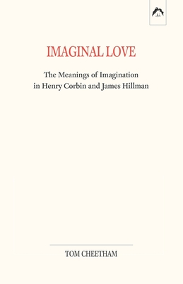Imaginal Love: The Meanings of Imagination in Henry Corbin and James Hillman - Cheetham, Tom