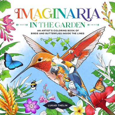 Imaginaria: In the Garden: An Artist's Coloring Book of Birds and Flowers Inside the Lines - Thelin, Lukas