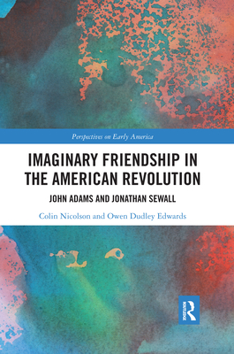 Imaginary Friendship in the American Revolution: John Adams and Jonathan Sewall - Nicolson, Colin, and Dudley Edwards, Owen