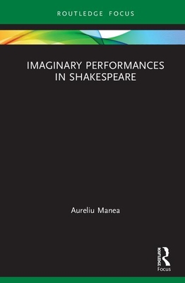 Imaginary Performances in Shakespeare - Manea, Aureliu, and Ian Blyth, Alistair (Translated by)