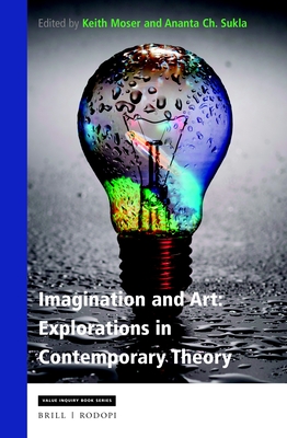 Imagination and Art: Explorations in Contemporary Theory - Moser, Keith (Editor), and Ch Sukla, Ananta (Editor)