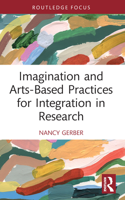 Imagination and Arts-Based Practices for Integration in Research - Gerber, Nancy