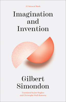 Imagination and Invention - Simondon, Gilbert, and Hughes, Joe (Translated by), and Wall-Romana, Christophe (Translated by)