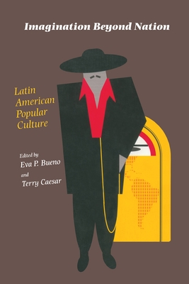 Imagination Beyond Nation: Latin American Popular Culture - Bueno, Eva (Editor), and Caesar, Terry (Editor)