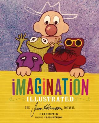 Imagination Illustrated: The Jim Henson Journal - Falk, Karen, and Henson, Lisa (Foreword by)