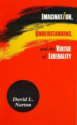 Imagination, Understanding, and the Virtue of Liberality - Norton, David L