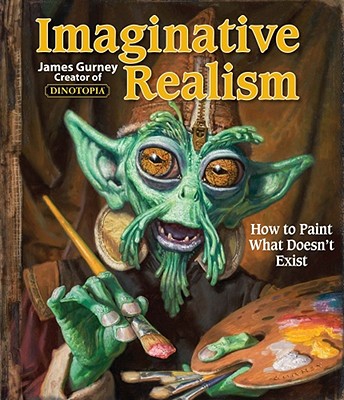 Imaginative Realism: How to Paint What Doesn't Exist Volume 1 - Gurney, James