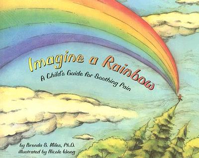 Imagine a Rainbow: A Child's Guide for Soothing Pain - Miles, Brenda